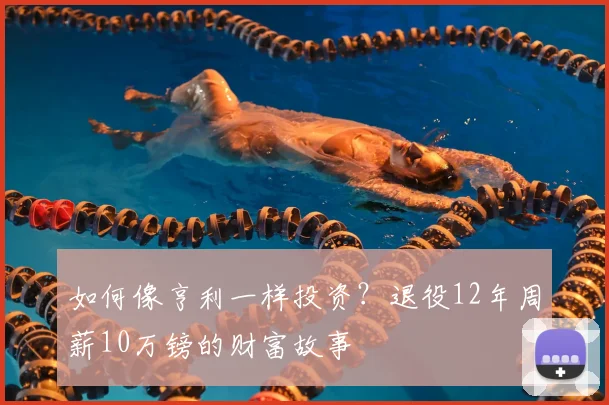 如何像亨利一样投资？退役12年周薪10万镑的财富故事