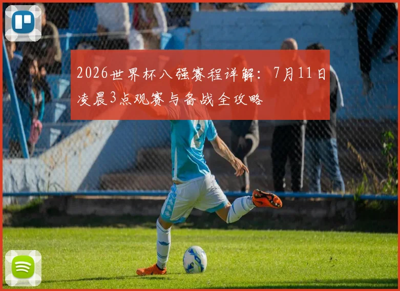 2026世界杯八强赛程详解：7月11日凌晨3点观赛与备战全攻略