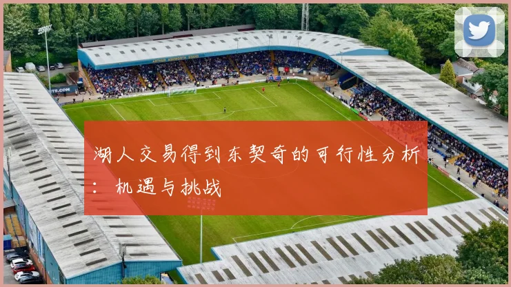 湖人交易得到东契奇的可行性分析：机遇与挑战